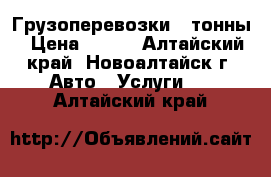 Грузоперевозки 3 тонны › Цена ­ 600 - Алтайский край, Новоалтайск г. Авто » Услуги   . Алтайский край